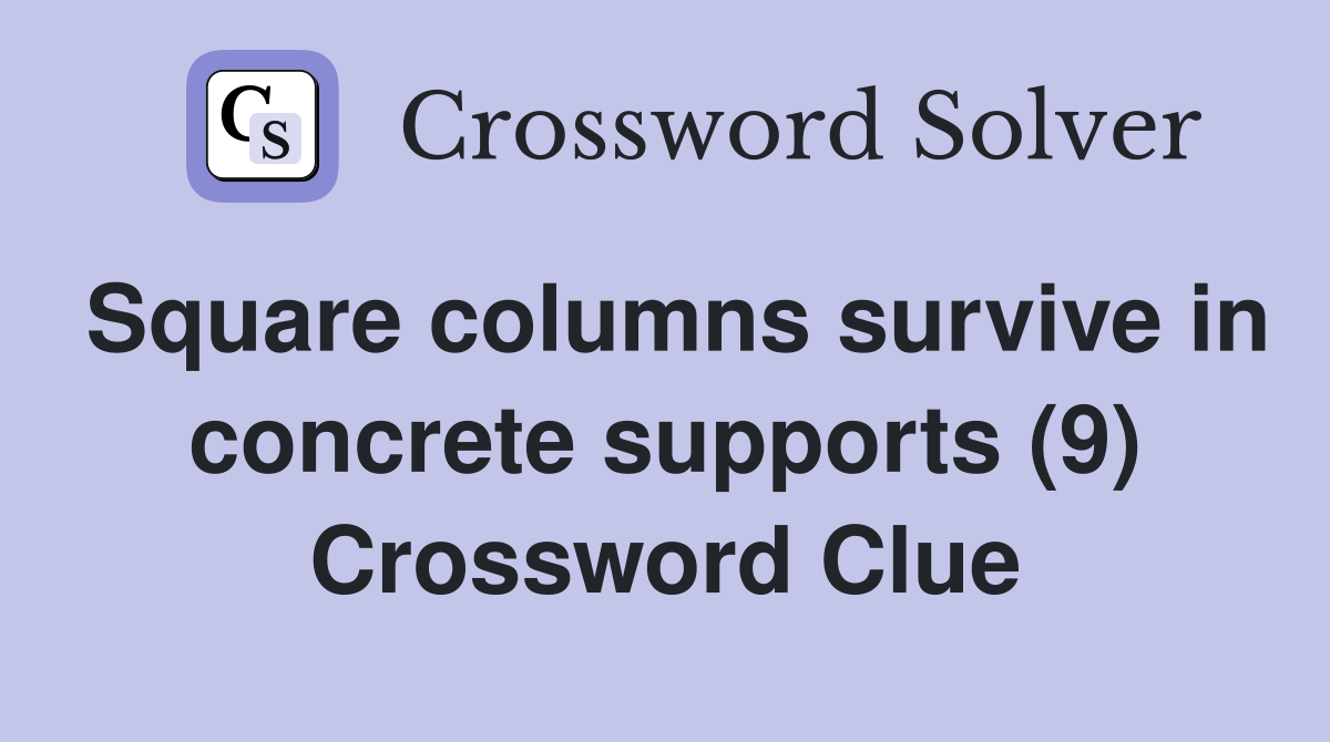 Square columns survive in concrete supports (9) Crossword Clue Answers Crossword Solver